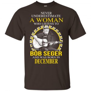 A Woman Who Listens To Bob Seger And Was Born In December T-Shirts, Hoodie, Tank 15