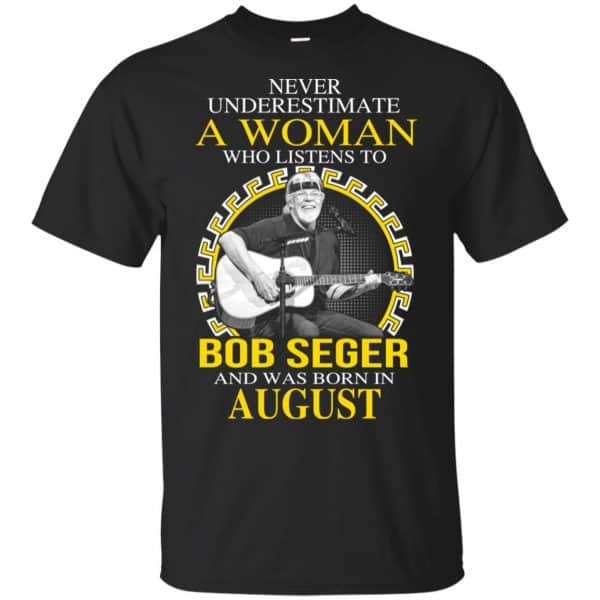 A Woman Who Listens To Bob Seger And Was Born In August T-Shirts, Hoodie, Tank 3