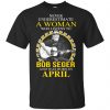 A Woman Who Listens To Bob Seger And Was Born In April T-Shirts, Hoodie, Tank 1