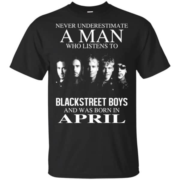 A Man Who Listens To Backstreet Boys And Was Born In April T-Shirts, Hoodie, Tank 3