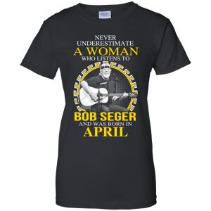 A Woman Who Listens To Bob Seger And Was Born In April T-Shirts, Hoodie, Tank 22