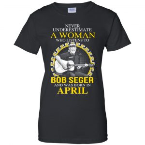A Woman Who Listens To Bob Seger And Was Born In April T-Shirts, Hoodie, Tank 9