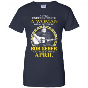 A Woman Who Listens To Bob Seger And Was Born In April T-Shirts, Hoodie, Tank 24