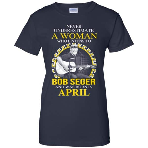 A Woman Who Listens To Bob Seger And Was Born In April T-Shirts, Hoodie, Tank 13