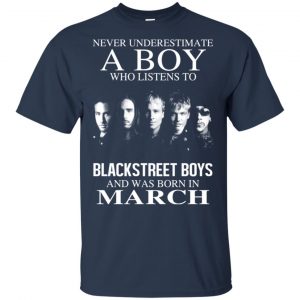 A Boy Who Listens To Backstreet Boys And Was Born In March T-Shirts, Hoodie, Tank 17