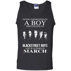 A Boy Who Listens To Backstreet Boys And Was Born In March T-Shirts, Hoodie, Tank 24