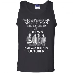An Old Man Who Listens To The Trews And Was Born In October T-Shirts, Hoodie, Tank 9