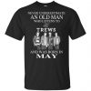 An Old Man Who Listens To The Trews And Was Born In May T-Shirts, Hoodie, Tank 2