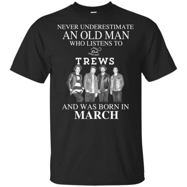 An Old Man Who Listens To The Trews And Was Born In March T-Shirts, Hoodie, Tank 3