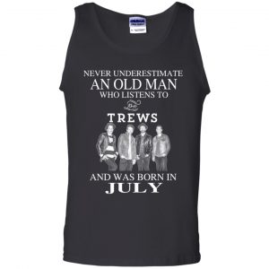 An Old Man Who Listens To The Trews And Was Born In July T-Shirts, Hoodie, Tank 9