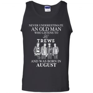 An Old Man Who Listens To The Trews And Was Born In August T-Shirts, Hoodie, Tank 9 An Old Man Who Listens To The Trews And Was Born In August T-Shirts, Hoodie, Tank 9