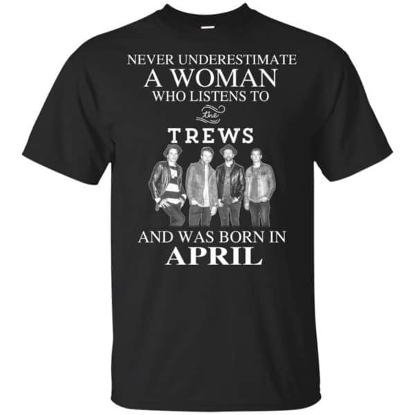 A Woman Who Listens To The Trews And Was Born In April T-Shirts, Hoodie, Tank 3
