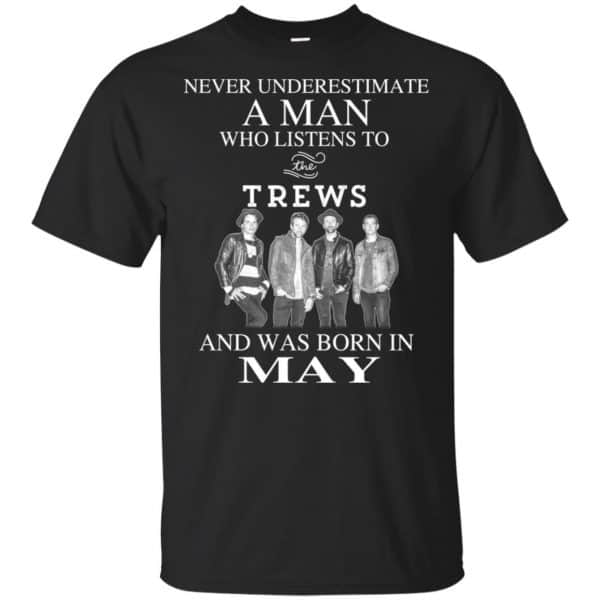 A Man Who Listens To The Trews And Was Born In May T-Shirts, Hoodie, Tank 3