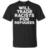 Will Trade Racists For Refugees Never Trump T-Shirts, Hoodie, Tank 1