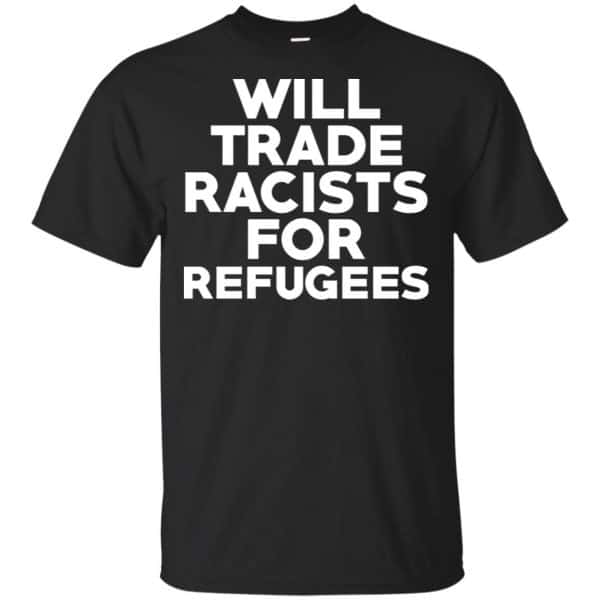 Will Trade Racists For Refugees Never Trump T-Shirts, Hoodie, Tank 3