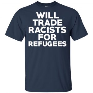 Will Trade Racists For Refugees Never Trump T-Shirts, Hoodie, Tank 17