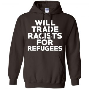 Will Trade Racists For Refugees Never Trump T-Shirts, Hoodie, Tank 20