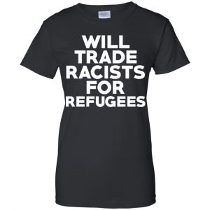 Will Trade Racists For Refugees Never Trump T-Shirts, Hoodie, Tank 22