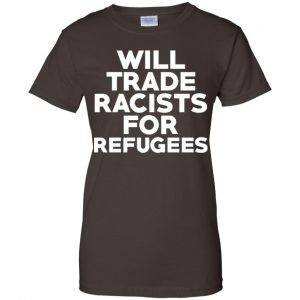 Will Trade Racists For Refugees Never Trump T-Shirts, Hoodie, Tank 23