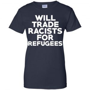 Will Trade Racists For Refugees Never Trump T-Shirts, Hoodie, Tank 24