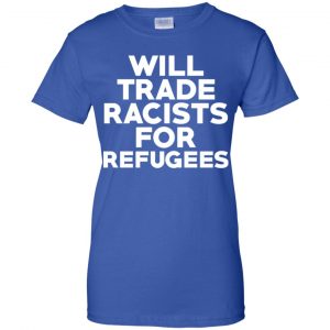 Will Trade Racists For Refugees Never Trump T-Shirts, Hoodie, Tank 25