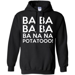 Minions: Ba Ba Ba Ba Ba Na Na Potatooo T-Shirts, Hoodie, Tank 18