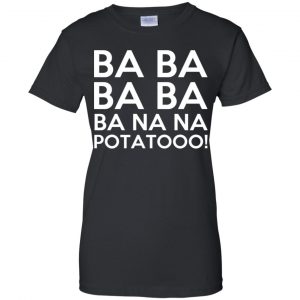 Minions: Ba Ba Ba Ba Ba Na Na Potatooo T-Shirts, Hoodie, Tank 22