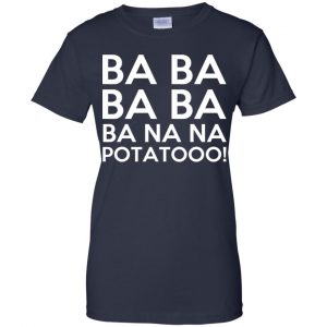 Minions: Ba Ba Ba Ba Ba Na Na Potatooo T-Shirts, Hoodie, Tank 24