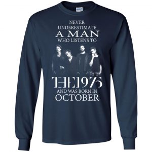 A Man Who Listens To The 1975 And Was Born In October T-Shirts, Hoodie, Tank 19