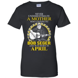 A Mother Who Listens To Bob Seger And Was Born In April T-Shirts, Hoodie, Tank 9 A Mother Who Listens To Bob Seger And Was Born In April T-Shirts, Hoodie, Tank 9