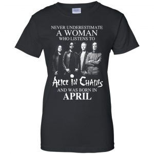 A Woman Who Listens To Alice In Chains And Was Born In April T-Shirts, Hoodie, Tank 22