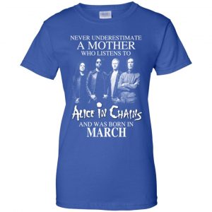 A Mother Who Listens To Alice In Chains And Was Born In March T-Shirts, Hoodie, Tank 25