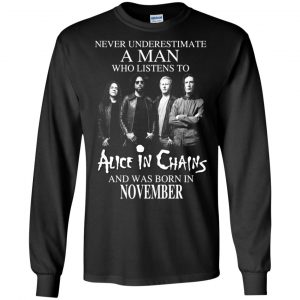 A Man Who Listens To Alice In Chains And Was Born In November T-Shirts, Hoodie, Tank 18