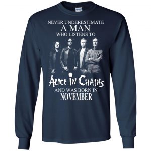 A Man Who Listens To Alice In Chains And Was Born In November T-Shirts, Hoodie, Tank 19