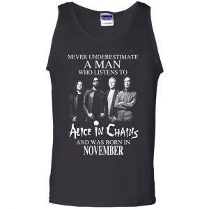 A Man Who Listens To Alice In Chains And Was Born In November T-Shirts, Hoodie, Tank 24