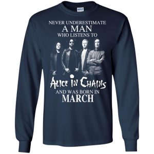 A Man Who Listens To Alice In Chains And Was Born In March T-Shirts, Hoodie, Tank 19