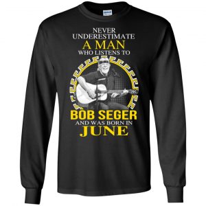 A Man Who Listens To Bob Seger And Was Born In June T-Shirts, Hoodie, Tank 8