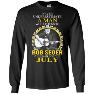 A Man Who Listens To Bob Seger And Was Born In July T-Shirts, Hoodie, Tank 8 A Man Who Listens To Bob Seger And Was Born In July T-Shirts, Hoodie, Tank 8