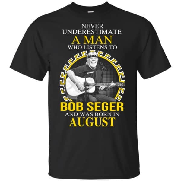 A Man Who Listens To Bob Seger And Was Born In August T-Shirts, Hoodie, Tank 3