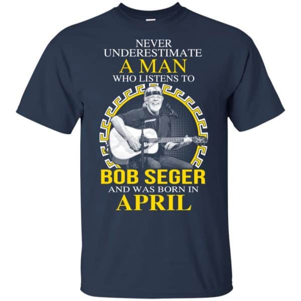 A Man Who Listens To Bob Seger And Was Born In April T-Shirts, Hoodie, Tank 5