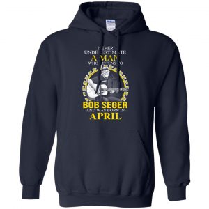 A Man Who Listens To Bob Seger And Was Born In April T-Shirts, Hoodie, Tank 21