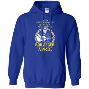 A Man Who Listens To Bob Seger And Was Born In April T-Shirts, Hoodie, Tank 23