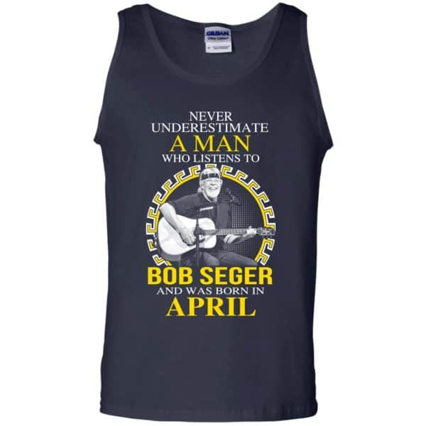 A Man Who Listens To Bob Seger And Was Born In April T-Shirts, Hoodie, Tank 14