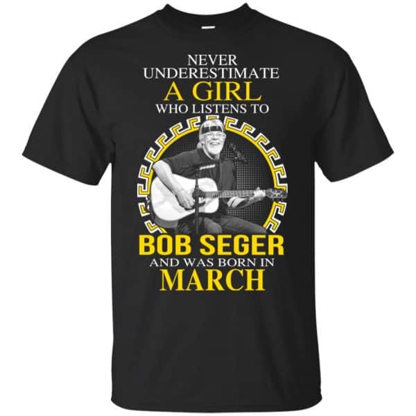 A Girl Who Listens To Bob Seger And Was Born In March T-Shirts, Hoodie, Tank 3