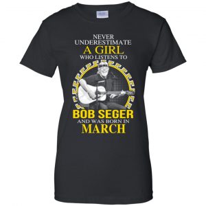 A Girl Who Listens To Bob Seger And Was Born In March T-Shirts, Hoodie, Tank 9
