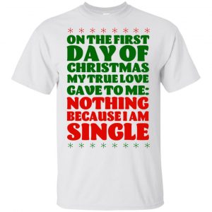 On The First Day Of Christmas My True Love Gave To Me Nothing Because I Am Single T-Shirts, Hoodie, Tank 15