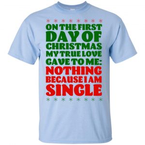 On The First Day Of Christmas My True Love Gave To Me Nothing Because I Am Single T-Shirts, Hoodie, Tank 16