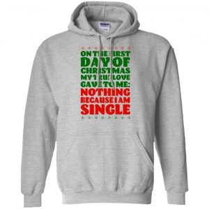 On The First Day Of Christmas My True Love Gave To Me Nothing Because I Am Single T-Shirts, Hoodie, Tank 20