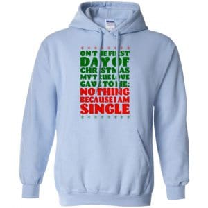 On The First Day Of Christmas My True Love Gave To Me Nothing Because I Am Single T-Shirts, Hoodie, Tank 22