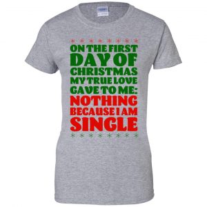 On The First Day Of Christmas My True Love Gave To Me Nothing Because I Am Single T-Shirts, Hoodie, Tank 23